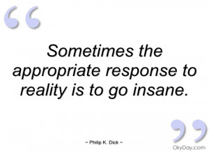 sometimes the appropriate response to philip k