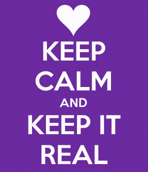 Keep It Real Quotes Keep calm keep it real · found on memyselfandjen ...