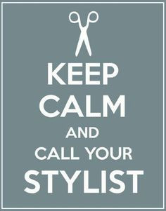 Keep calm and call your stylist More