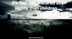 ... scared at nights than children - Pierre Renard Quotes - StatusMind.com