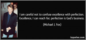 excellence with perfection. Excellence, I can reach for; perfection ...