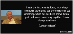 have the instruments, ideas, technology, computer techniques. We try ...