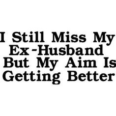 ex husband quotes - Google Search Husband Quotes, Friend
