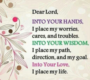 TO JEHOVAH AND JESUS! Into your hands, I place my worries,cares, and ...