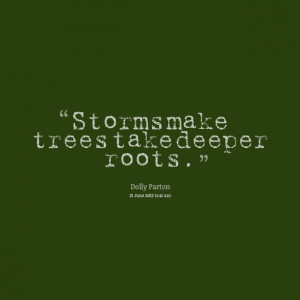 Quotes Picture: storms make trees take deeper roots