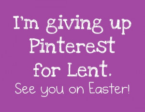 Giving up Pinterest for Lent! I am like seriously addicted to this ...
