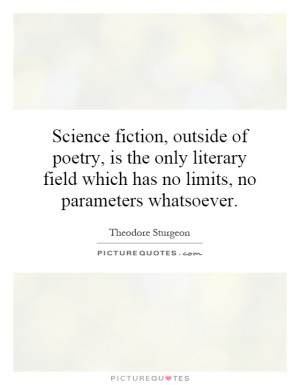 Science fiction, outside of poetry, is the only literary field which ...