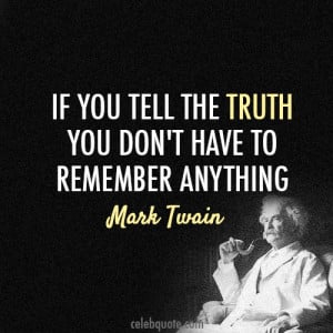 If you tell the truth you don’t have to remember anything.