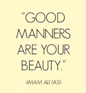 Good manners are your beauty. - Imam Ali