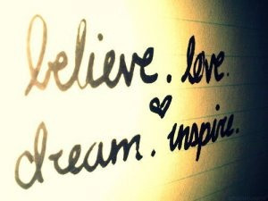 Believe, love, dream, inspire