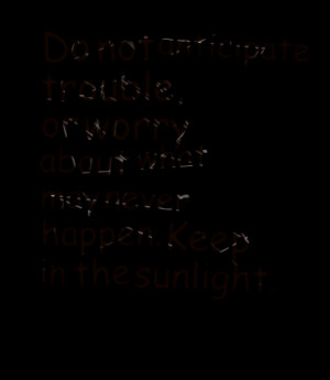 Quotes Picture: do not antibeeeeeepte trouble, or worry about what may ...