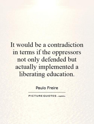 ... but actually implemented a liberating education. Picture Quote #1