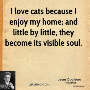love cats because I enjoy my home; and little by little, they become ...