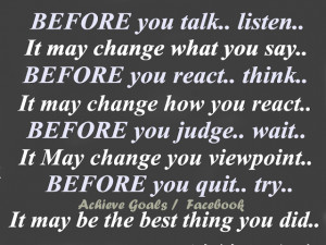 before you talk listen it may change what you say before you react ...