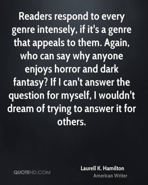 Readers respond to every genre intensely, if it's a genre that appeals ...