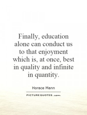 Finally, education alone can conduct us to that enjoyment which is, at ...