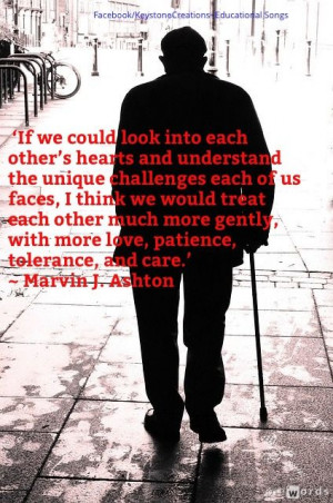 ... more love, patience, tolerance, and care.’ ~ Marvin J. Ashton