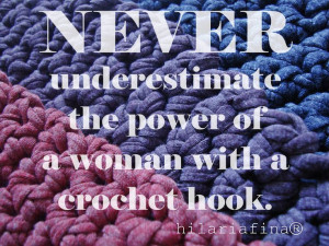 Never underestimate the power of a woman with a crochet hook ...
