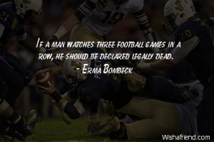If a man watches three football games in a row, he should be declared ...