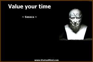Value your time - Seneca Quotes - StatusMind.com