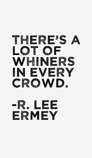 There's a lot of whiners in every crowd.”