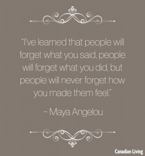Quote: I’ve learned that people will forget what you said, people ...