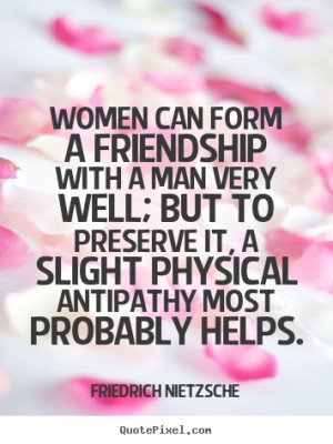 Quotes about friendship - Women can form a friendship with a man very ...