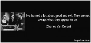 ... evil. They are not always what they appear to be. - Charles Van Doren