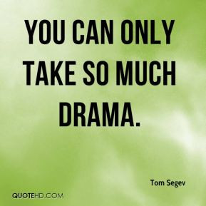 Tom Segev - You can only take so much drama.