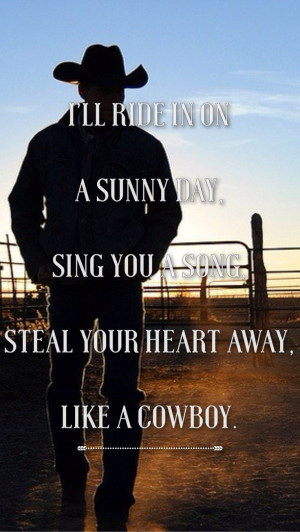 ll ride in on a sunny day, sing you a song, steal your heart away ...