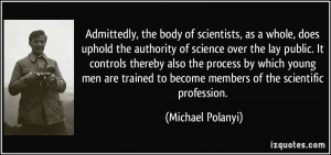 Admittedly, the body of scientists, as a whole, does uphold the ...