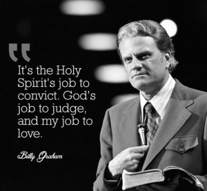 This Billy Graham quote is excellent. Often we Christians get our 'job ...