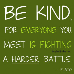 ... Quotes – Be kind for everyone you meet is fighting a harder battle