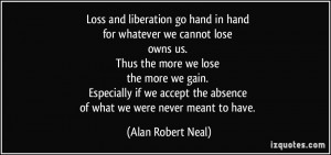Loss and liberation go hand in hand for whatever we cannot lose owns ...
