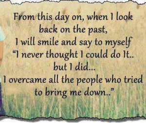 ... but i did.. i overcame all the people who tried to bring me down