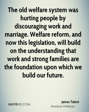 The old welfare system was hurting people by discouraging work and ...