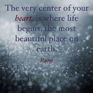 ... heart, where life begins, is the most beautiful place on Earth. - Rumi