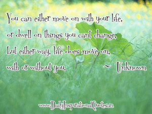 You can either move on with your life, or dwell on things you cant ...