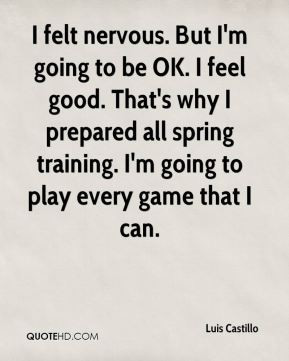Luis Castillo - I felt nervous. But I'm going to be OK. I feel good ...