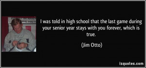 ... your senior year stays with you forever, which is true. - Jim Otto