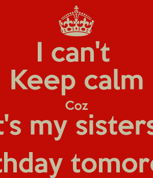 keep calm its my sisters birthday