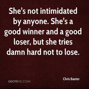 She's not intimidated by anyone. She's a good winner and a good loser ...