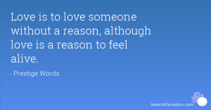 Love is to love someone without a reason, although love is a reason to ...