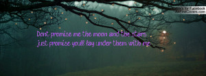 Don't promise me the moon and the stars, just promise you'll lay under ...
