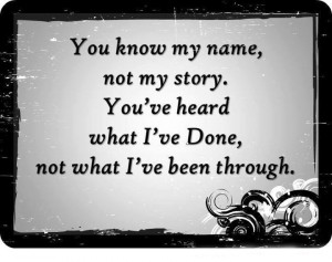 you know my name not my story you ve heard what i have don not what i ...