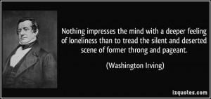 Nothing impresses the mind with a deeper feeling of loneliness than to ...