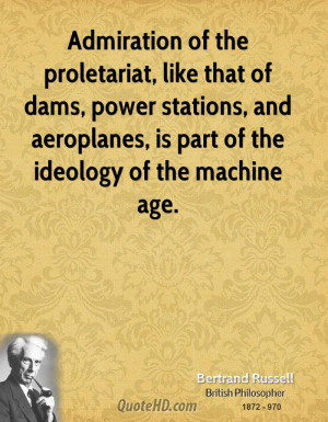 Admiration of the proletariat, like that of dams, power stations, and ...