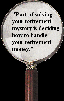 ... retirement mystery is deciding how to handle your retirement money