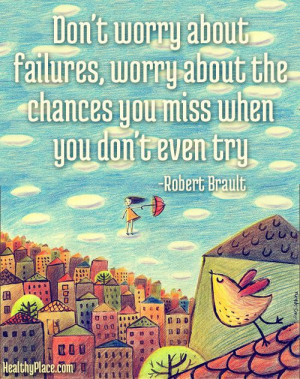 Positive quote: Don't worry about failures, worry about the chances ...