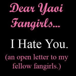 Dear Yaoi Fangirls: I Hate You